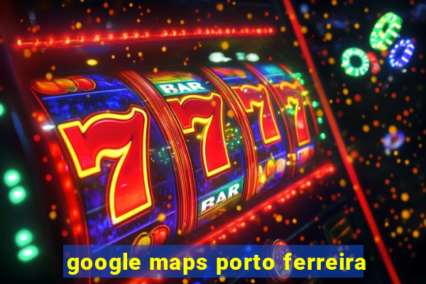 google maps porto ferreira